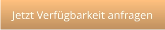 Jetzt Verfügbarkeit anfragen