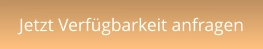 Jetzt Verfügbarkeit anfragen
