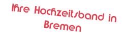 Ihre Hochzeitsband in Bremen