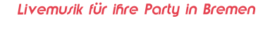 Livemusik für ihre Party in Bremen